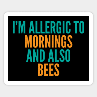 I'm Allergic To Mornings and Also Bees Magnet